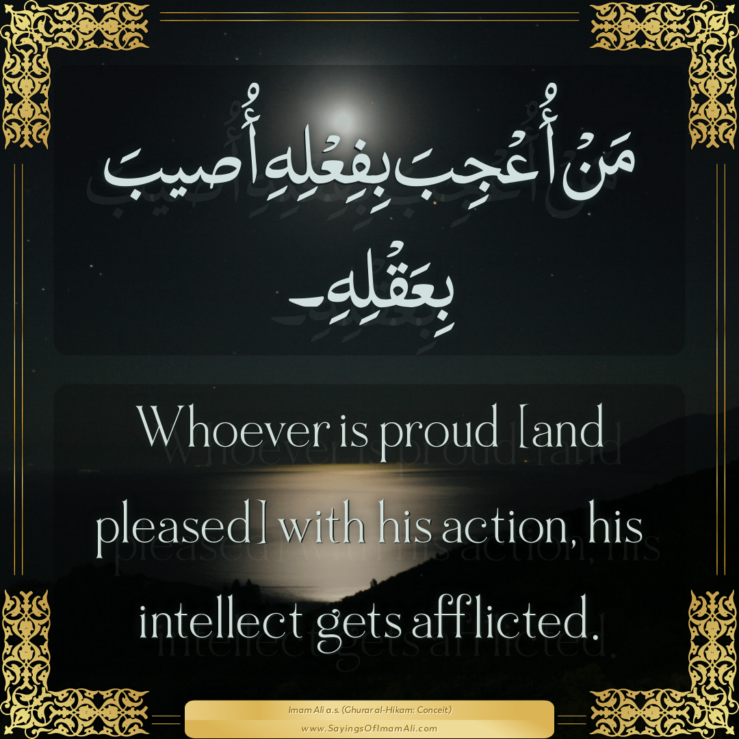 Whoever is proud [and pleased] with his action, his intellect gets...